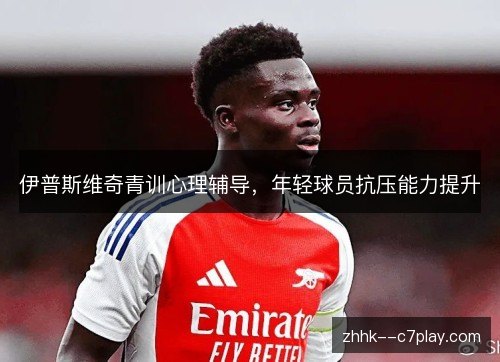 伊普斯维奇青训心理辅导，年轻球员抗压能力提升
